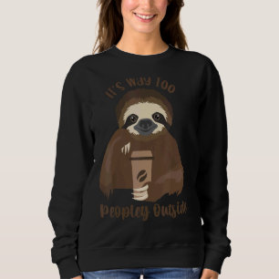 Sloth Cofee For Introverts It's Way Too Peopley O Sweatshirt