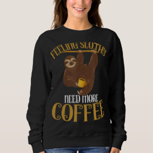Sloth Coffee Feeling Slothy Need More Coffee Sweatshirt