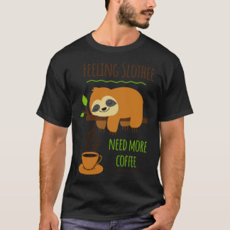 Sloth Coffee Humour Feeling Slothee Need More Coff T-Shirt