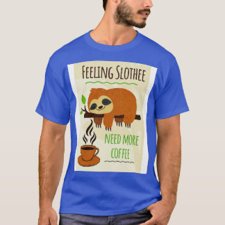 Sloth Coffee Humour Feeling Slothee Need More Coff T-Shirt