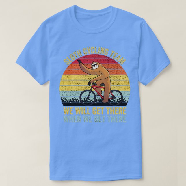Sloth Cycling Team We will get there when we get t T-Shirt (Design Front)