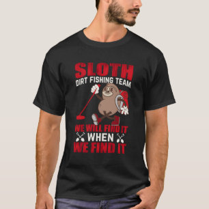 Sloth Dirt Fishing Team We Will Find It When We Fi T-Shirt