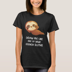 Sloth Draw Me Like One of Your French Sloths T-Shirt
