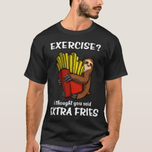 Sloth Exercise I Thought You Said Extra Fries T-Shirt