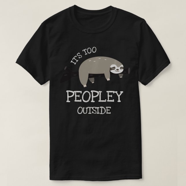 Sloth Gifts for Introverts Its Too Peopley Outside T-Shirt (Design Front)