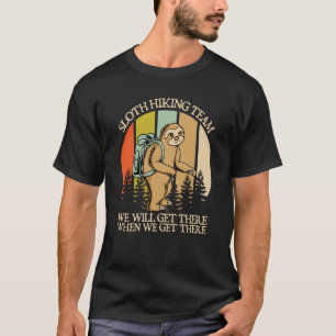 Sloth Hiking Team We Will Get There When We Get Th T-Shirt