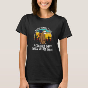 Sloth Hiking Team We Will Get There When We Get Th T-Shirt