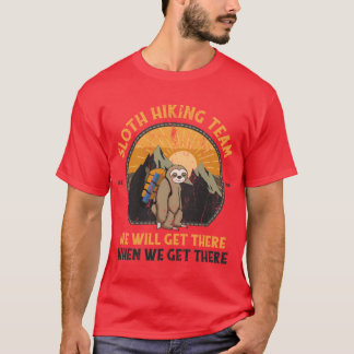 Sloth Hiking Team We Will Get There When We Get Th T-Shirt