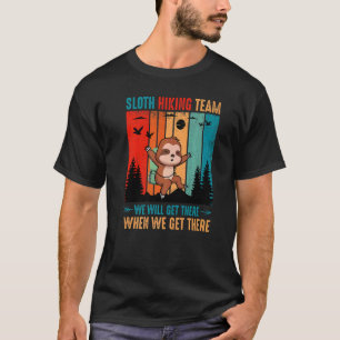 Sloth Hiking Team We Will Get There When We Get Th T-Shirt