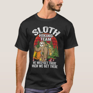 Sloth Hiking Team We Will Get There When We Get Th T-Shirt