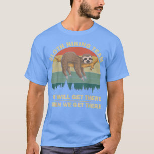 Sloth Hiking Team We will Get There When We Get Th T-Shirt
