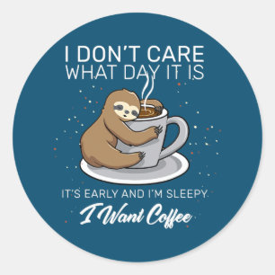 Sloth I Don't Care What Day It Is Its Coffee Lazy Classic Round Sticker