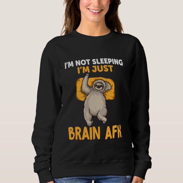 Sloth I'm Not Sleeping I'm Just Brain AFK Funny Sl Sweatshirt (Front)