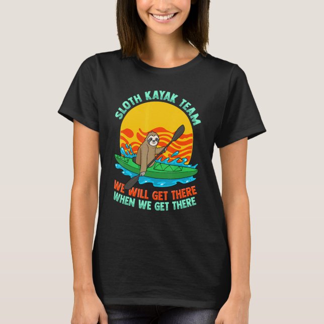 Sloth Kayak Team Will Get There When We Get There  T-Shirt (Front)