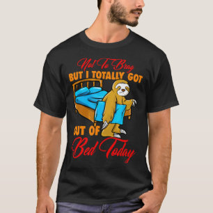 Sloth Meme Not To Brag But I Totally Got Out Of Be T-Shirt