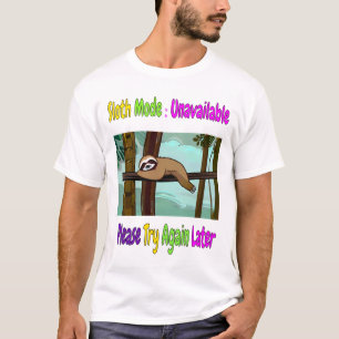 Sloth Mode: Unavailable. Please Try Again Later T-Shirt