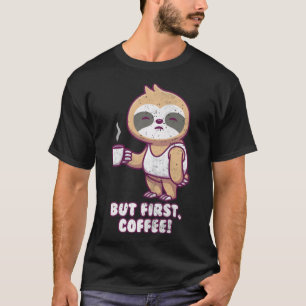 Sloth  Morning Grouch But First love cappuccino  T-Shirt