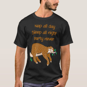 Sloth Nap All Day Sleep All Night Party Never T-Shirt