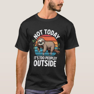 Sloth Nope Not Today Its Too Peopley Outside Funny T-Shirt
