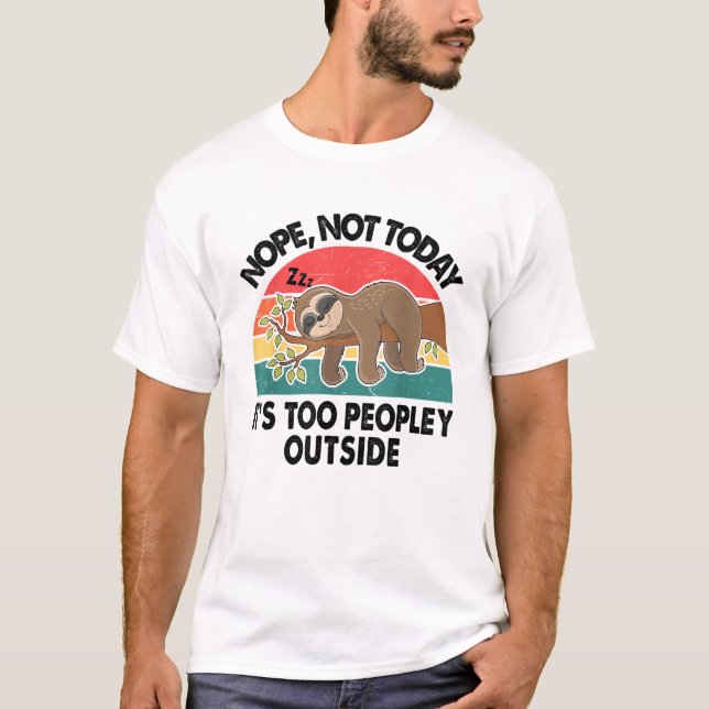 Sloth Nope Not Today Its Too Peopley Outside Funny T-Shirt (Front)