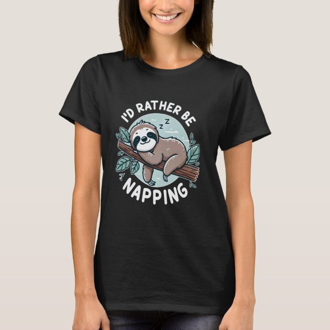Sloth Quote I'd rather be napping Cute Funny Gift  T-Shirt (Front)