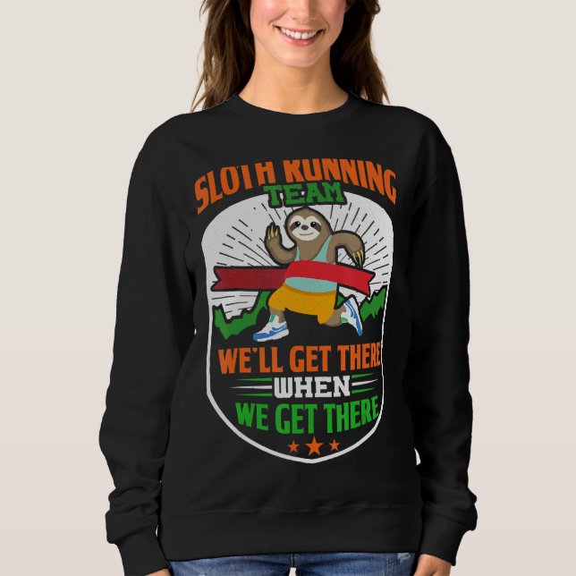 Sloth Running Team Weu2019ll Get There When We Get Sweatshirt (Front)