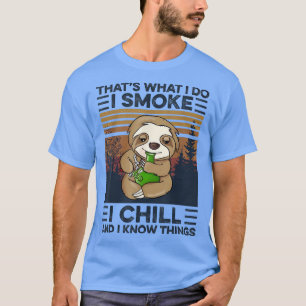 Sloth That's What I Do I Smoke I Chill And I Know  T-Shirt