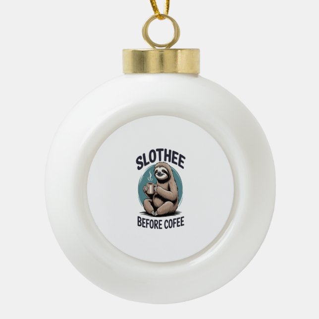 Slothee before coffee Sublimation Ceramic Ball Christmas Ornament (Front)