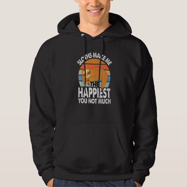 Sloths Make Me The Happiest You Not Much  Sarcasm Hoodie (Front)