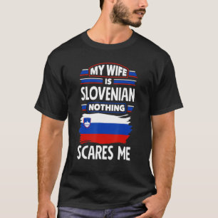Slovenia Flag My Wife Is Slovenian Nothings Scares T-Shirt