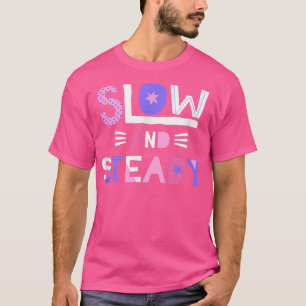 Slow and Steady Positive Inspiring Message Motivat T-Shirt
