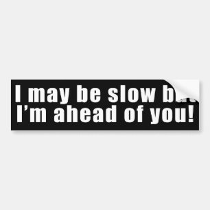 Slow but Ahead of You Bumper Sticker