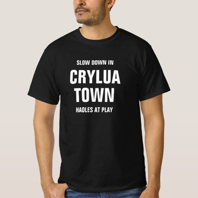 SLOW DOWN IN CRYLUA TOWN HAOLES AT PLAY T-Shirt (Front)