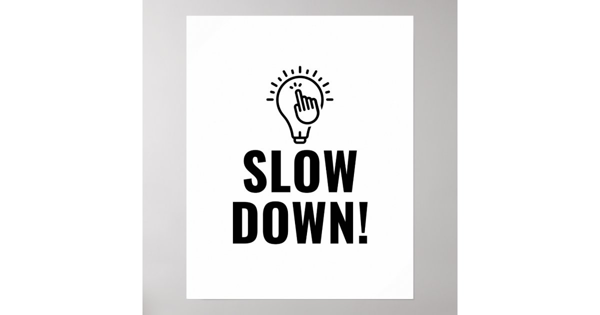 Slow down poster Zazzle.co.uk Slow down poster Zazzle.co.uk