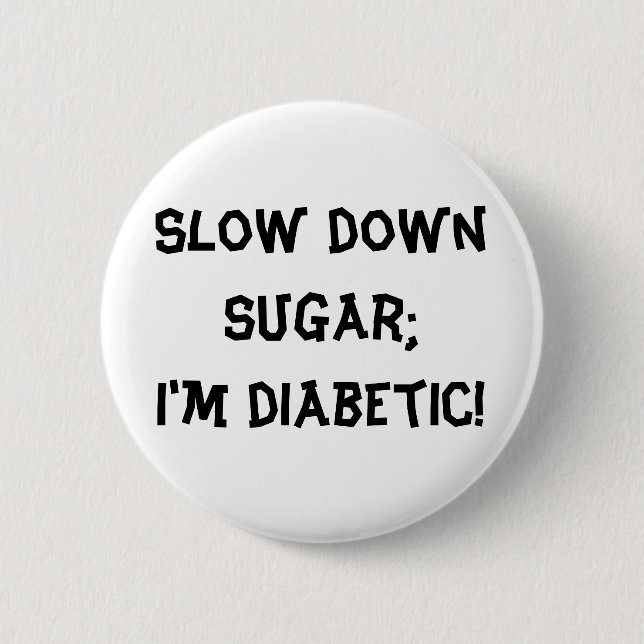 Slow down sugar;I'm diabetic! 6 Cm Round Badge (Front)