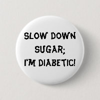 Slow down sugar;I'm diabetic!