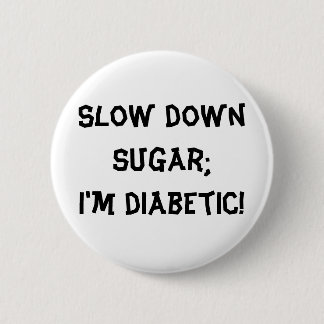 Slow down sugar;I'm diabetic! 6 Cm Round Badge