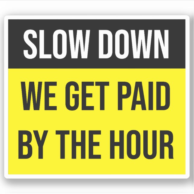 Slow Down We Get Paid By The Hour (Front)
