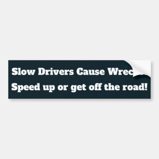 Slow Drivers Cause Wrecks! Bumper Sticker