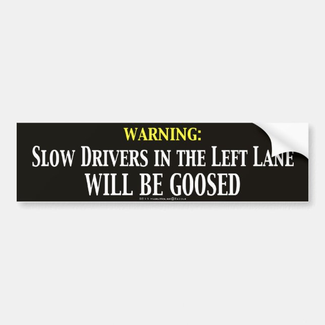 Slow Drivers In The Left Lane Will Be Goosed Bumper Sticker (Front)