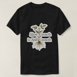 Slow Growth is Still Growth T-Shirt