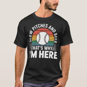 Slow Pitches And Beer That'S Why I'M Here - T-Shirt