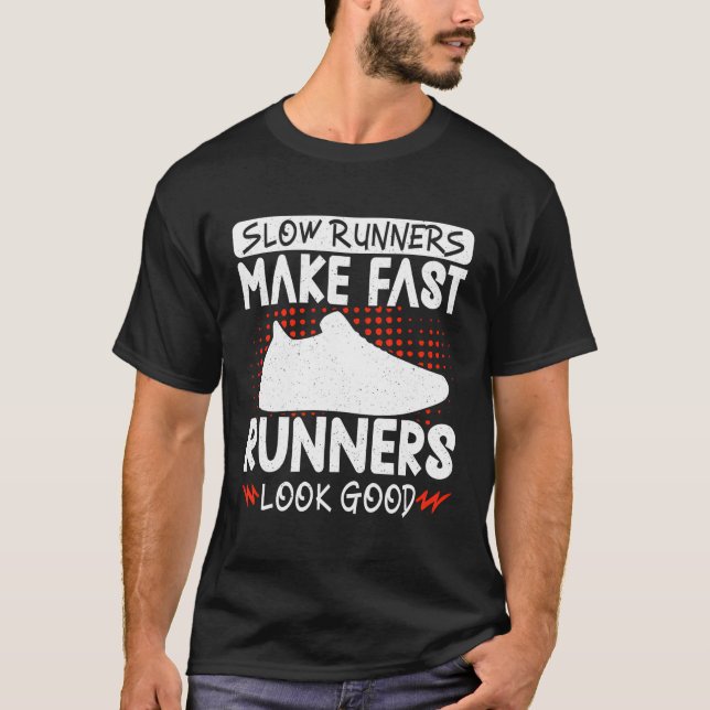 Slow Runners Make Fast Runners Look Good T-Shirt (Front)