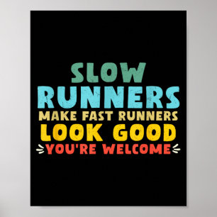 Slow Runners Make Fast Runners Look Good You're We Poster