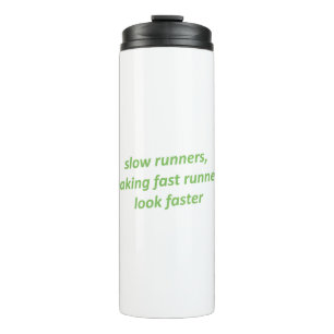Slow runners making fast runners look faster thermal tumbler