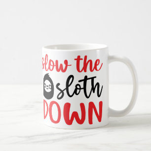 Slow The Sloth Down Funny Sloth Design Coffee Mug