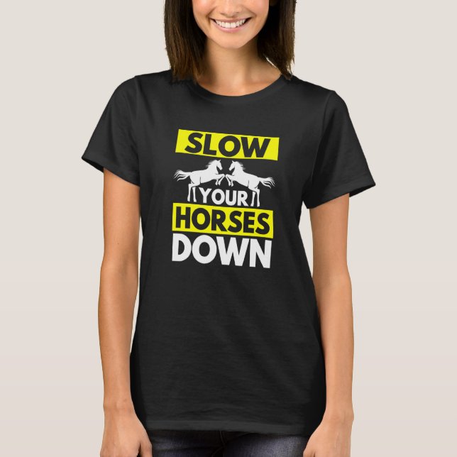 Slow Your Horses Down T-Shirt (Front)