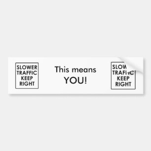 Slower Traffic Keep Right. This means, YOU! Bumper Sticker