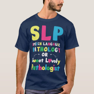 SLP Speech language pathology or sweet lovely path T-Shirt