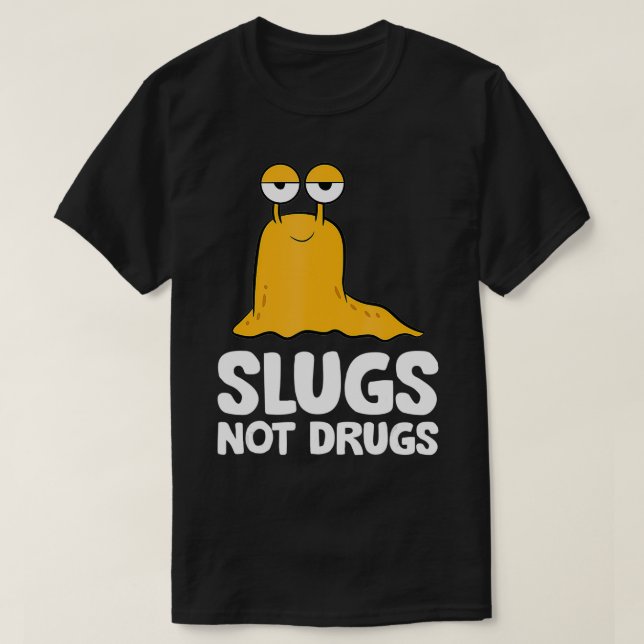 Slugs Not Drugs Funny Slug  T-Shirt (Design Front)